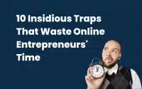 10 Insidious Traps That Waste Online Entrepreneurs' Time
